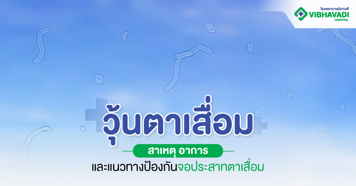 วุ้นตาเสื่อม: สาเหตุ อาการ และแนวทางป้องกันจอประสาทตาเสื่อม