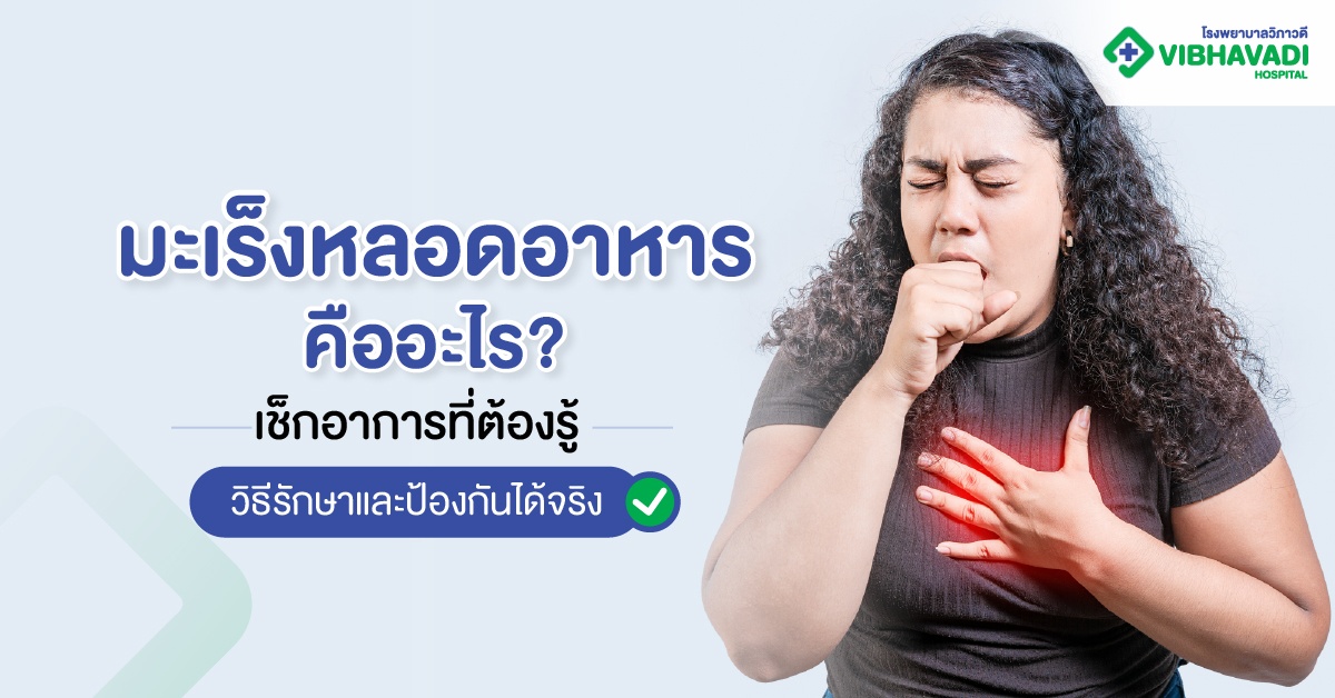 มะเร็งหลอดอาหารคืออะไร เช็กอาการที่ต้องรู้ วิธีรักษาและป้องก