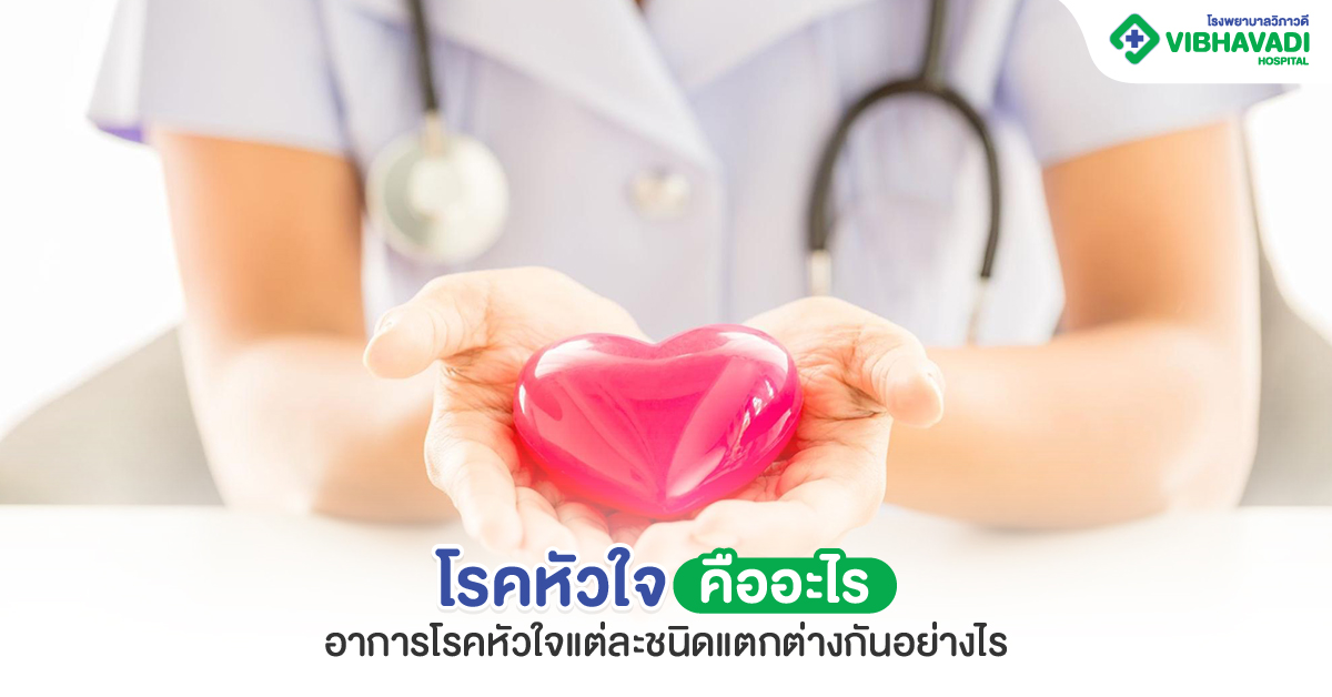 โรคหัวใจคืออะไร อาการโรคหัวใจแต่ละชนิดแตกต่างกันอย่างไร